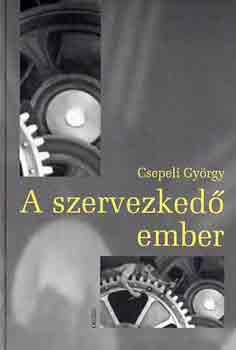 Csepeli György - A szervezkedő ember. A szervezeti élet szociálpszichológiája