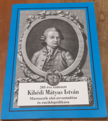 Dr. M�tyus Andr�s - 285 �ve sz�letett Kib�di M�tyus Istv�n Marossz�k els� orvostud�sa �s enciklop�dusa