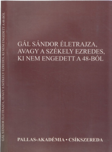 Szerk.: Kozma M�ria - G�l S�ndor �letrajza, avagy a sz�kely ezredes ki nem engedett a 48-b�l