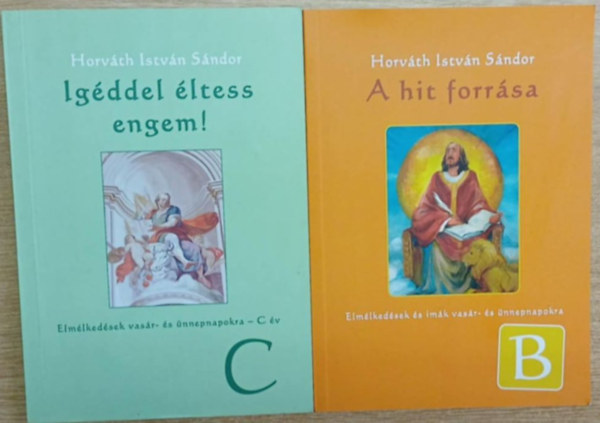 Horv�th Istv�n S�ndor - 2 db Horv�th Istv�n S�ndor k�tet: Ig�ddel �ltess engem! - A hit forr�sa