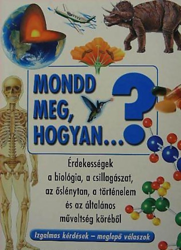 Bank Szilvia   (Fordt) - Mondd meg, hogyan...? - rdekessgek a biolgia, a csillagszat, az slnytan, a trtnelem s az ltalnos mveltsg krbl/Izgalmas krdsek - meglep vlaszok