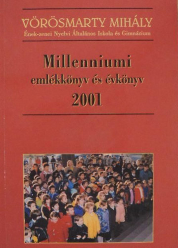 M�trah�zi Zsuzsa  (szerk.) - Millenniumi eml�kk�nyv �s �vk�nyv 2001 (V�r�smarty Mih�ly �nek-zenei Nyelvi �ltal�nos Iskola �s Gimn�zium)