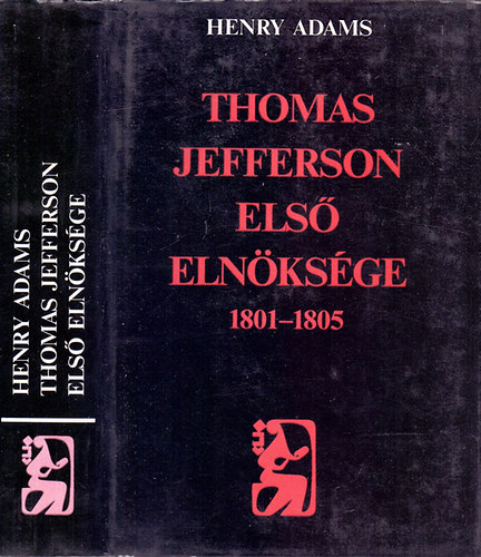 Henry Adams - Thomas Jefferson els� eln�ks�ge 1801-1805 (Fejezetek az Amerikai Egyes�lt �llamok t�rt�net�b�l)