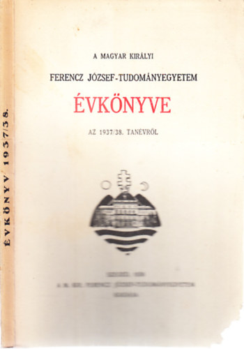 A Magyar Kir�lyi Ferencz J�zsef-Tudom�nyegyetem �vk�nyve az 1937-38. tan�vr�l