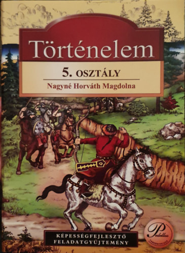 Nagyn� Horv�th Magdolna - T�rt�nelem 5. oszt�ly - K�pess�gfejleszt� feladatgy�jtem�ny