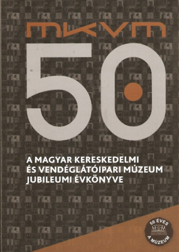 MKVM 50 - A Magyar Kereskedelmi s Vendgltipari Mzeum jubileumi vknyve