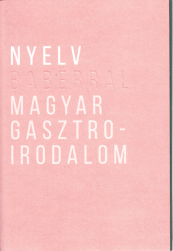 Szil�gyi Judit  (szerk.) - Nyelv bab�rral - Magyar gasztroirodalom
