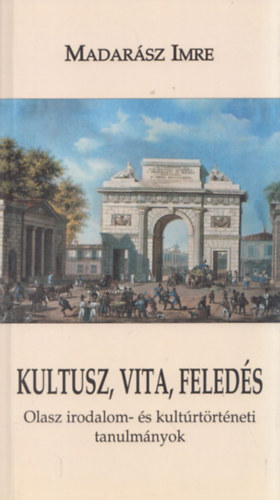 Madarsz Imre - Kultusz, vita, feleds - Olasz irodalom-s kultrtrtneti tanulmnyok (dediklt)