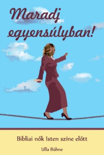 Ulla B�hne - Maradj egyens�lyban! - Bibliai n�k Isten sz�ne el�tt