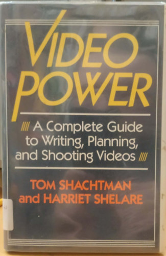 Harriet Shelare Tom Shachtman - Video Power - A Complete Guide to Writing, Planning, and Shooting Videos