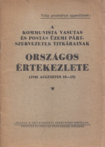 A Kommunista Vasutas és Postás Üzemi Pártszervezetek Titkárainak Országos Értekezlete (1945 augusztus 18-19)