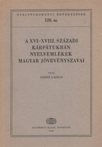 Dezs� L�szl� - A XVI-XVIII. sz�zadi k�rp�tukr�n nyelveml�kek magyar j�vev�nyszavai