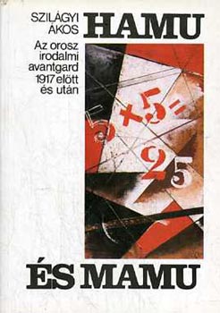 Szerk.: Hy Jnos Szilgyi kos - Hamu s mamu - AZ OROSZ IRODALMI AVANTGARD 1917 ELTT S UTN
