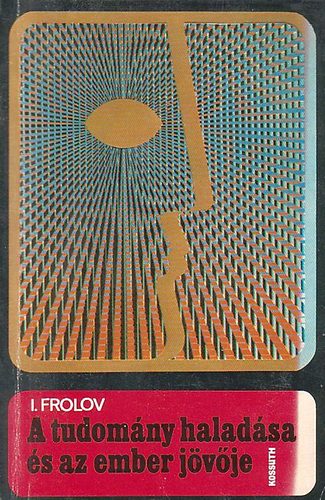 I. Frolov - A tudom�ny halad�sa �s az ember j�v�je