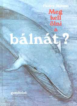 Farley Mowat - Meg kell ölni a bálnát?