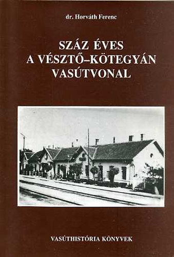 Dr. Horv�th Ferenc - Sz�z �ves a V�szt�-K�tegy�n vas�tvonal