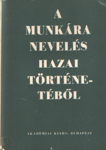 Jausz Bla  (szerk.) - A munkra nevels hazai trtnetbl