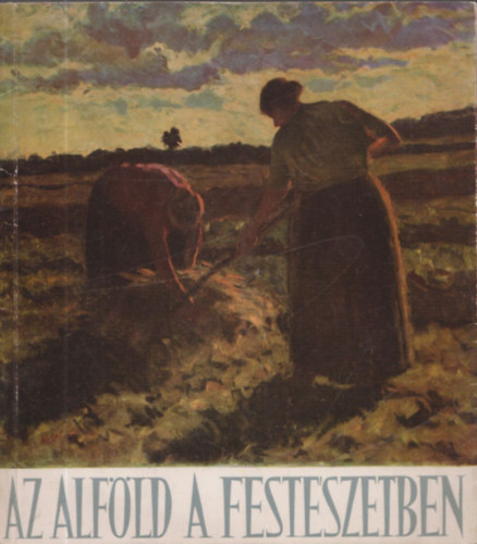 Bényi László (szerk.) - Az Alföld a festészetben