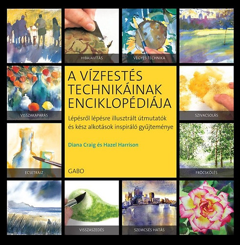 Diana Craig; Hazel Harrison - A vízfestés technikáinak enciklopédiája - Lépésről lépésre illusztrált útmutatók gyűjteménye