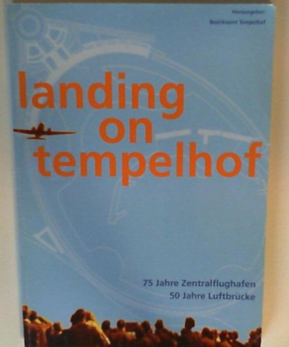 landing on tempelhof. 75 Jahre Zentralflughafen. 50 Jahre Luftbrcke ( 75 ves kzponti repltr. 50 ves lgi szllts)