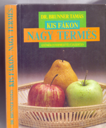 Dr. Brunner Tam�s - Kis f�kon nagy term�s - Gy�m�lcstermeszt�s �jszer�en (95 �br�val)