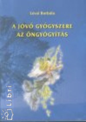 Lévai Borbála - A jövő gyógyszere az öngyógyítás