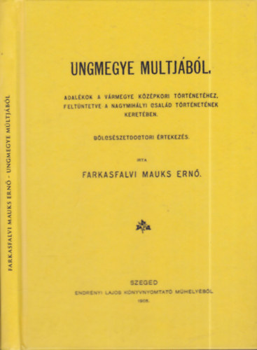 Farkasfalvi Mauks Ern� - Ungmegye multj�b�l (Adal�kok a v�rmegye k�z�pkori t�rt�net�hez, felt�ntetve a Nagymih�lyi csal�d t�rt�net�nek keret�ben)- hasonm�s kiad�s