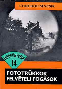 Chochol Károly-Sevcsik Jenő Dr - Fototrükkök, felvételi fogások (Fotokönyvtár 14)