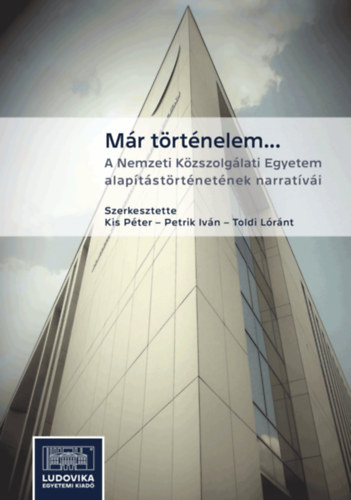 Kis Pter  (szerk.) - Mr trtnelem...  -  A Nemzeti Kzszolglati Egyetem alaptstrtnetnek narratvi