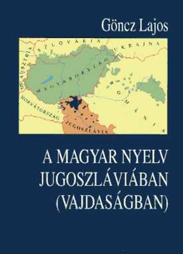 Göncz Lajos - A magyar nyelv Jugoszláviában (Vajdaságban)