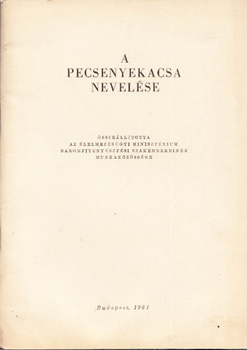 A pecsenyekacsa nevelése (A Baromfiipar 1961. évi 3. számának melléklete)