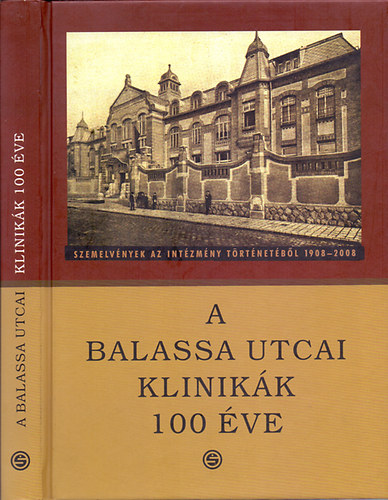 Bitter István (szerk.) Huszár Ilona (szerk.) Szirmai Imre (szerk.) - A Balassa utcai klinikák 100 éve - Szemelvények az intézmény történetéből 1908-2008