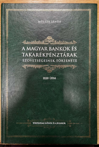 M�ller J�nos - A magyar bankok �s takar�kp�nzt�rak sz�vets�geinek t�rt�nete 1830-2014