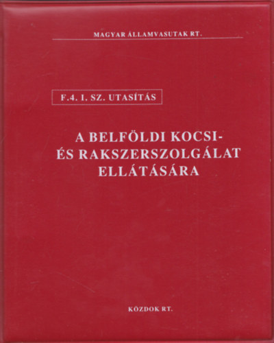 F. 4. I. sz. utasítás a belföldi kocsi- és rakszerszolgálat ellátására (Magyar Államvasutak Rt.)