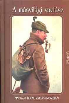 K�r�ssi P. J�zsef  (szerk.) - A m�svil�gi vad�sz (Magyar �r�k vad�sznovell�i)