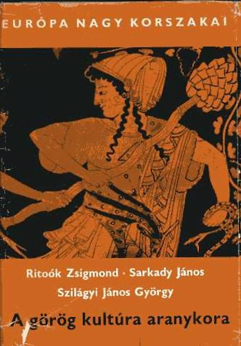 Sarkady; Szil�gyi; Rito�k - A g�r�g kult�ra aranykora
