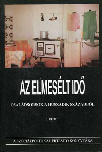 Horvth gota  (szerk.) - Az elmeslt id (CSaldsorsok a huszadik szzadbl) I-II.