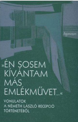 Monostori Imre  (szerk.) - "n sosem kvntam ms emlkmvet..."