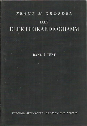 Franz M. Groedel - Das Extremitaten, Thorax Und Partial Elektrokardiogramm Des Menschen Band I: Text