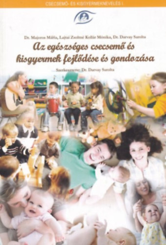 Dr. Dr Majoros M�ria, Lajtai Zsoltn�, Koll�r M�nika Darvay Sarolta - Az eg�szs�ges csecsem� �s kisgyermek fejl�d�se �s gondoz�sa