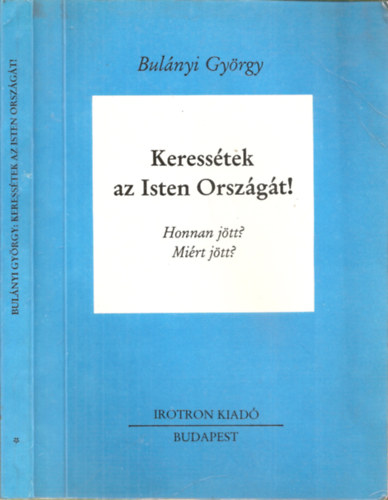Bul�nyi Gy�rgy - Keress�tek az Isten Orsz�g�t! - I.k�tet (Honnan j�tt? Mi�rt j�tt?)