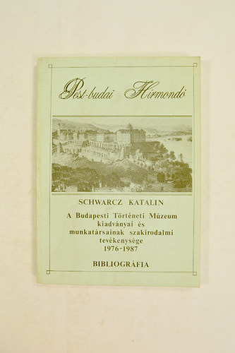 Schwarz Katalin - A Budapesti Trtneti Mzeum kiadvnyai s munkatrsainak tevkenysge 1976-1987  Bibliogrfia.