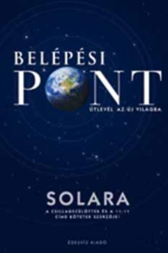 Szerz Solara Szerkeszt Molnr Eszter Mikls Gbor Fordt Grbe Angla - Belpsi pont    - A megosztottsg spirlja - Planetris aktivls - 11:11 - A 11:11 trkpe -  A csillagszlttek sztra
