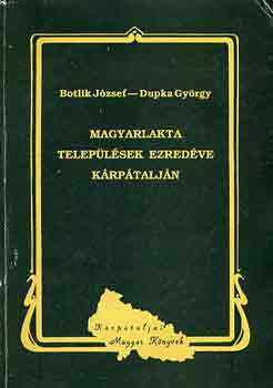 Botlik J�zsef-Dupka Gy�rgy - Magyarlakta telep�l�sek ezred�ve K�rp�talj�n