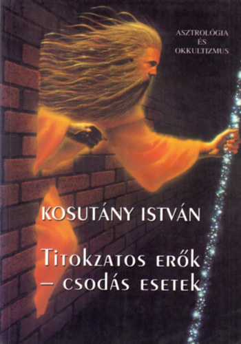 Dr. Kosutány István - Titokzatos erők - csodás esetek