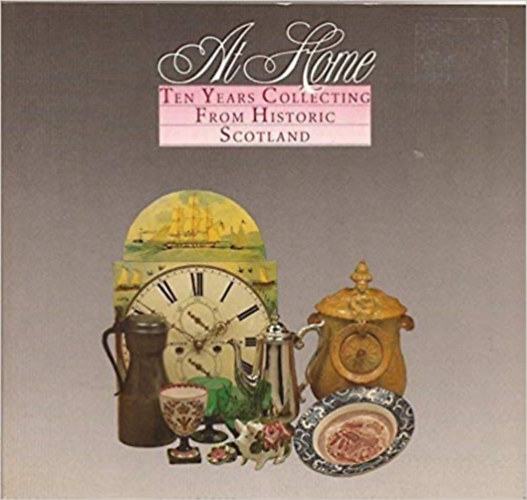 George Dalgleish, Elizabeth Wright, Jane Kidd Hugh Cheape - At home: Ten years collecting from historic Scotland