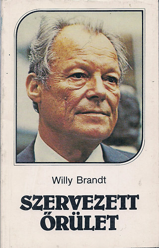 Willy Brandt - Szervezett �r�let (Fegyverkez�si verseny vagy �h�ns�g a vil�gban)