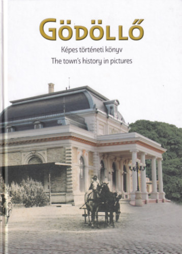 P�terfi Csaba  (szerk.) - G�d�ll� : K�pes t�rt�neti k�nyv - The town's history in pictures (k�tnyelv�)