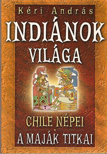 K�ri Andr�s - Indi�nok vil�ga: Chile n�pei-A maj�k titkai