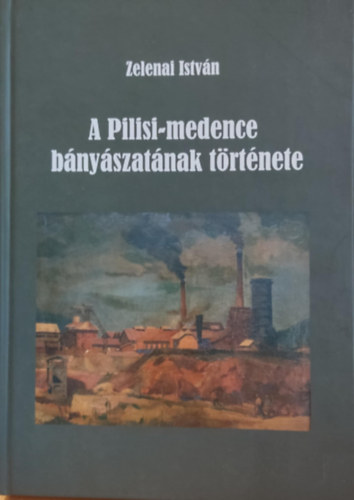 Zelenai Istvn - A Pilisi-medence bnyszatnak trtnete - "Szerencse fel! szerencse le!"  (Otthon a vilgban - Honismereti knyvsorozat)